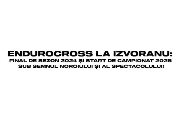 ENDUROCROSS LA IZVORANU, SUB SEMNUL NOROIULUI SI AL SPECTACOLULUI!