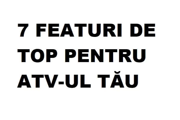 7 caracteristici pentru ATV care fac pilotarea mai placuta