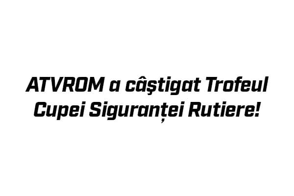 ATVRom a castigat trofeul la „Cupa Sigurantei Rutiere”